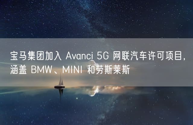 宝马集团加入 Avanci 5G 网联汽车许可项目，涵盖 BMW、MINI 和劳斯莱斯